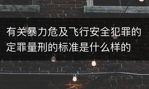 有关暴力危及飞行安全犯罪的定罪量刑的标准是什么样的