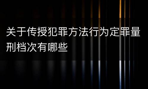 关于传授犯罪方法行为定罪量刑档次有哪些