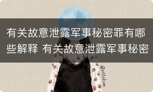 有关故意泄露军事秘密罪有哪些解释 有关故意泄露军事秘密罪有哪些解释