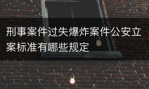 刑事案件过失爆炸案件公安立案标准有哪些规定