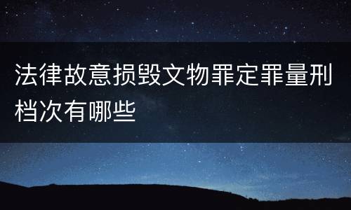 法律故意损毁文物罪定罪量刑档次有哪些