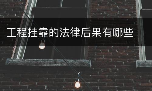 工程挂靠的法律后果有哪些
