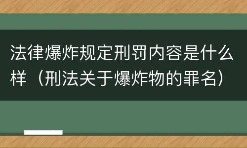 法律爆炸规定刑罚内容是什么样（刑法关于爆炸物的罪名）