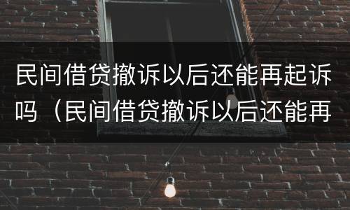 民间借贷撤诉以后还能再起诉吗（民间借贷撤诉以后还能再起诉吗怎么办）