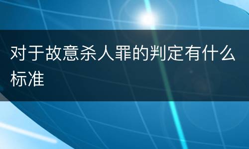 对于故意杀人罪的判定有什么标准