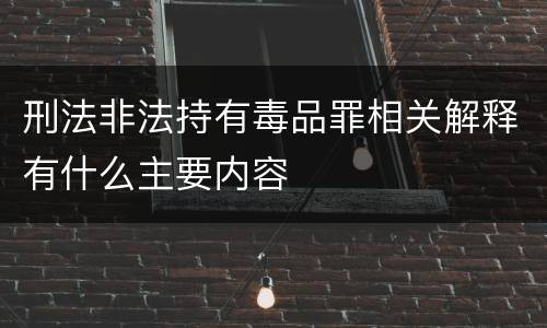 刑法非法持有毒品罪相关解释有什么主要内容