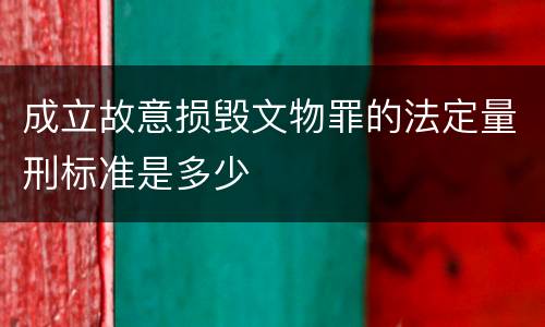 成立故意损毁文物罪的法定量刑标准是多少