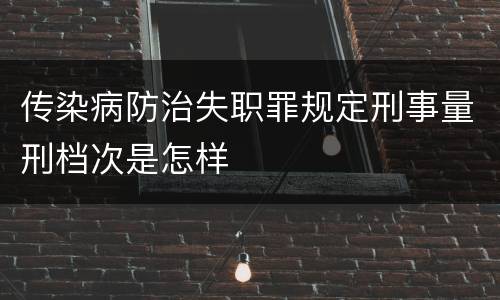 传染病防治失职罪规定刑事量刑档次是怎样