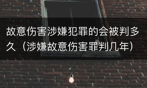 故意伤害涉嫌犯罪的会被判多久（涉嫌故意伤害罪判几年）