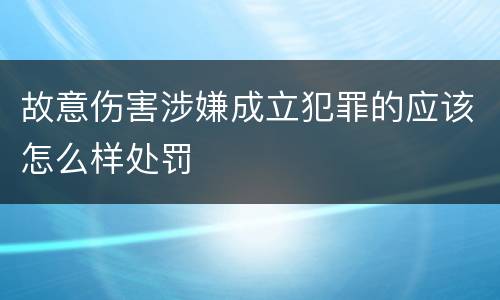 故意伤害涉嫌成立犯罪的应该怎么样处罚