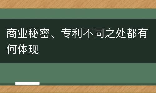 商业秘密、专利不同之处都有何体现