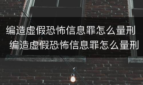 编造虚假恐怖信息罪怎么量刑 编造虚假恐怖信息罪怎么量刑标准