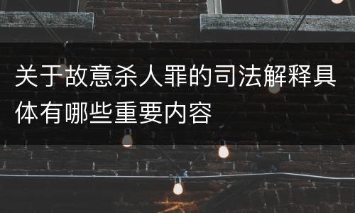 关于故意杀人罪的司法解释具体有哪些重要内容