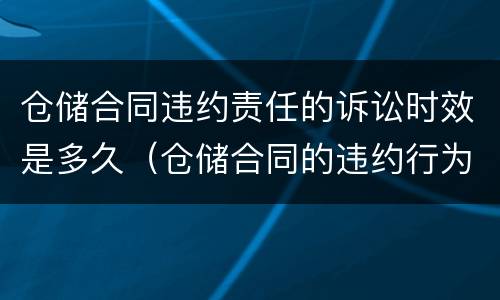 仓储合同违约责任的诉讼时效是多久（仓储合同的违约行为有哪些）
