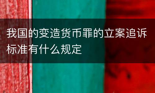 我国的变造货币罪的立案追诉标准有什么规定