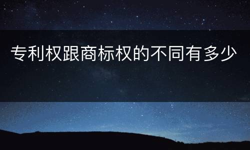 专利权跟商标权的不同有多少