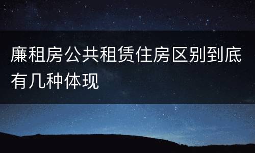 廉租房公共租赁住房区别到底有几种体现
