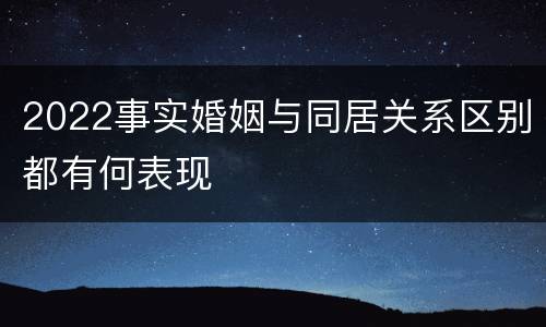 2022事实婚姻与同居关系区别都有何表现