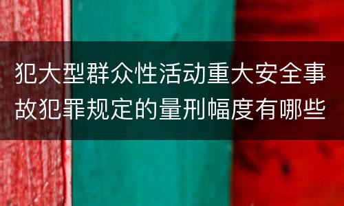 犯大型群众性活动重大安全事故犯罪规定的量刑幅度有哪些