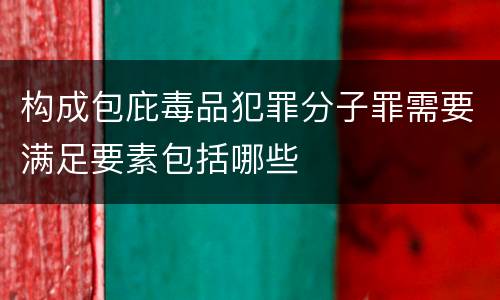 构成包庇毒品犯罪分子罪需要满足要素包括哪些