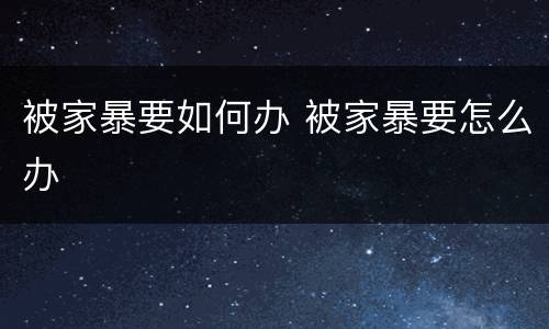 被家暴要如何办 被家暴要怎么办