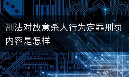刑法对故意杀人行为定罪刑罚内容是怎样