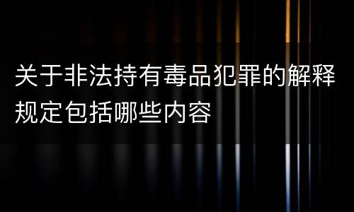 关于非法持有毒品犯罪的解释规定包括哪些内容