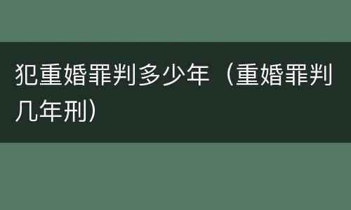 犯重婚罪判多少年（重婚罪判几年刑）