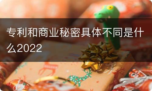 专利和商业秘密具体不同是什么2022