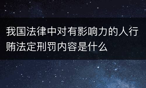我国法律中对有影响力的人行贿法定刑罚内容是什么