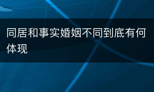 同居和事实婚姻不同到底有何体现