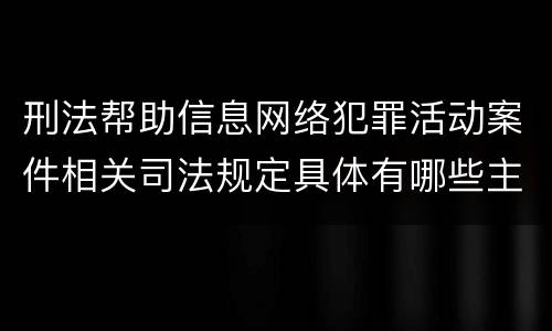 刑法帮助信息网络犯罪活动案件相关司法规定具体有哪些主要内容