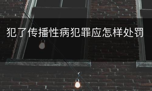 犯了传播性病犯罪应怎样处罚