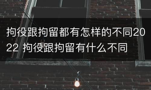 拘役跟拘留都有怎样的不同2022 拘役跟拘留有什么不同