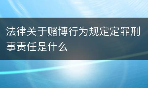 法律关于赌博行为规定定罪刑事责任是什么