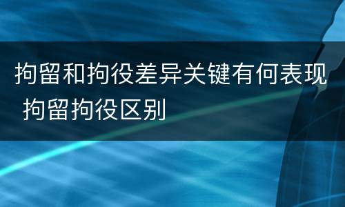 拘留和拘役差异关键有何表现 拘留拘役区别