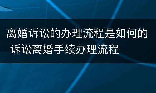 离婚诉讼的办理流程是如何的 诉讼离婚手续办理流程