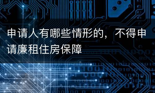 申请人有哪些情形的，不得申请廉租住房保障