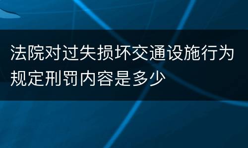 法院对过失损坏交通设施行为规定刑罚内容是多少