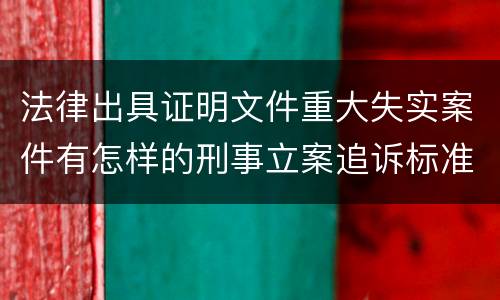 法律出具证明文件重大失实案件有怎样的刑事立案追诉标准
