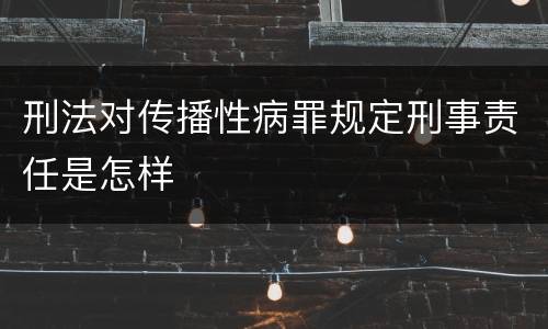 刑法对传播性病罪规定刑事责任是怎样
