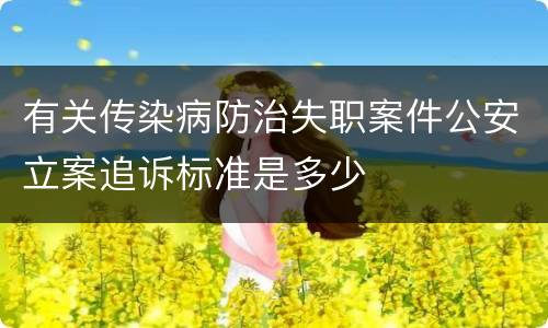有关传染病防治失职案件公安立案追诉标准是多少