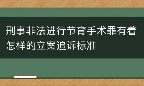 刑事非法进行节育手术罪有着怎样的立案追诉标准