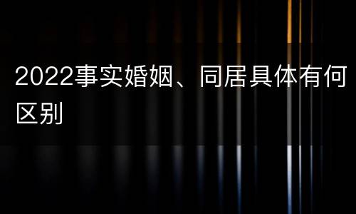 2022事实婚姻、同居具体有何区别