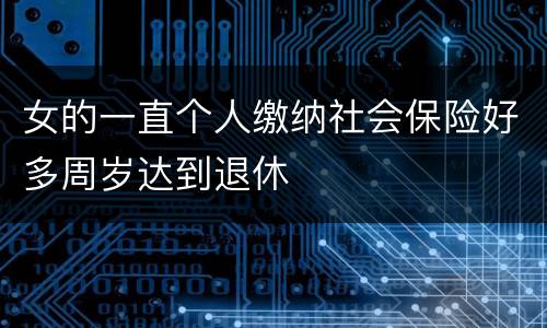 女的一直个人缴纳社会保险好多周岁达到退休