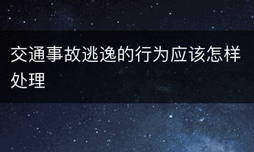 交通事故逃逸的行为应该怎样处理