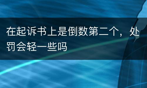 在起诉书上是倒数第二个，处罚会轻一些吗