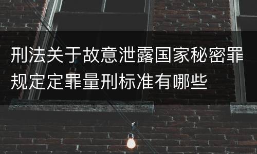 刑法关于故意泄露国家秘密罪规定定罪量刑标准有哪些