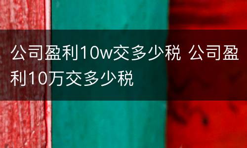 公司盈利10w交多少税 公司盈利10万交多少税