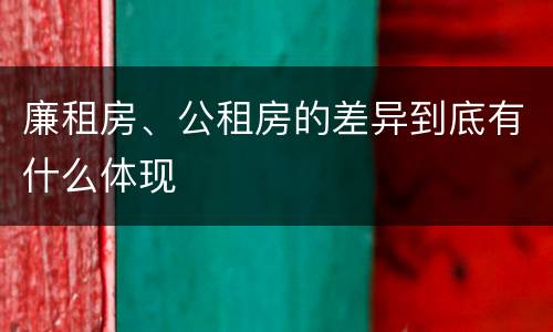廉租房、公租房的差异到底有什么体现